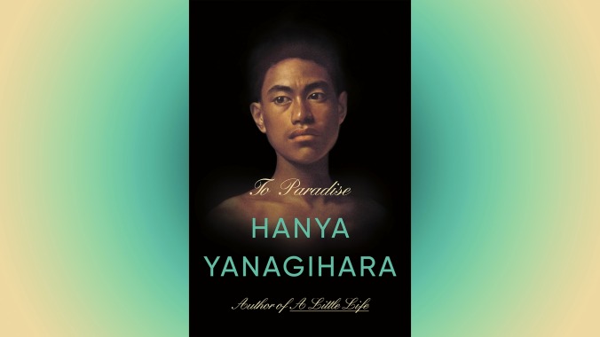 Hanya Yanagihara’s latest epic, To Paradise, is a muddled slog