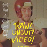 Raw! Uncut! Video!